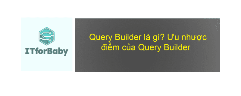 Query Builder là gì Ưu nhược điểm của Query Builder