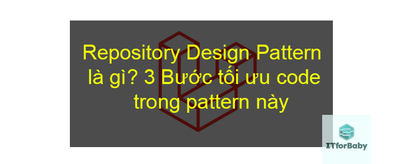 Repository Design Pattern là gì? 3 Bước tối ưu code trong pattern này