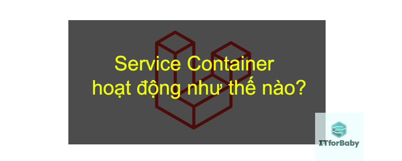 Service Container hoạt động như thế nào?